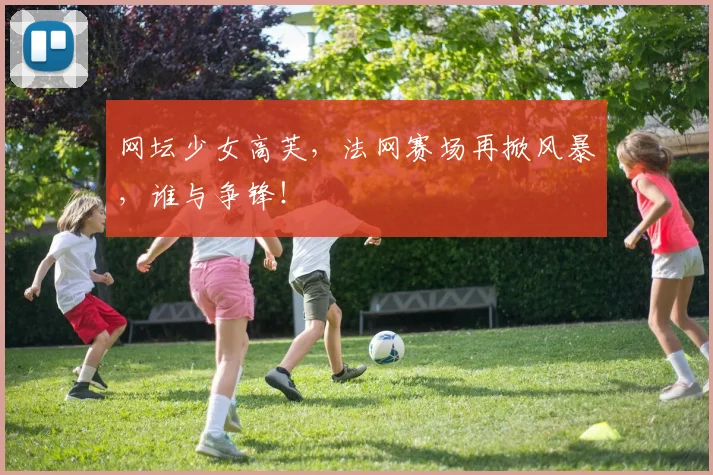 网坛少女高芙,法网赛场再掀风暴,谁与争锋!