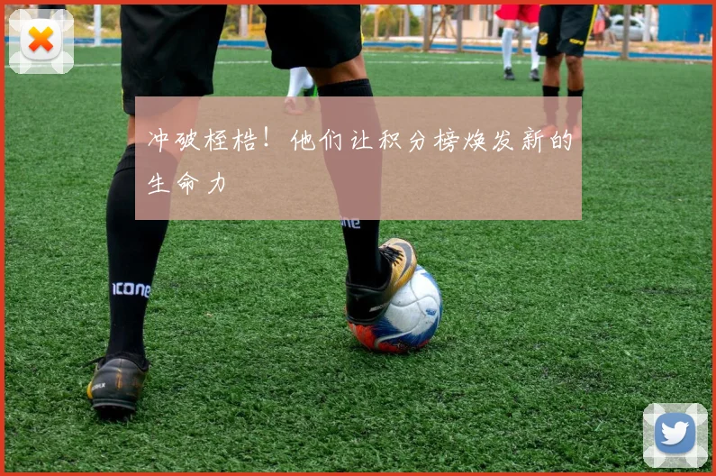 冲破桎梏！他们让积分榜焕发新的生命力