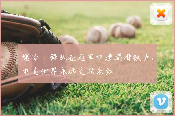 爆冷！强队在冠军杯遭遇滑铁卢，电竞世界永远充满未知！