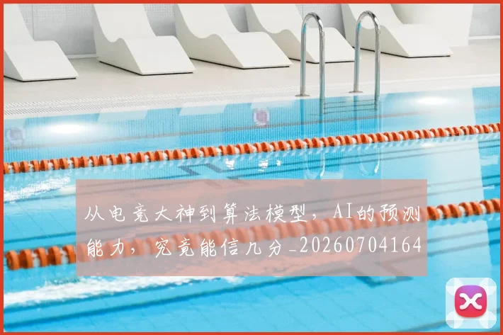 从电竞大神到算法模型，AI的预测能力，究竟能信几分_20260704164133