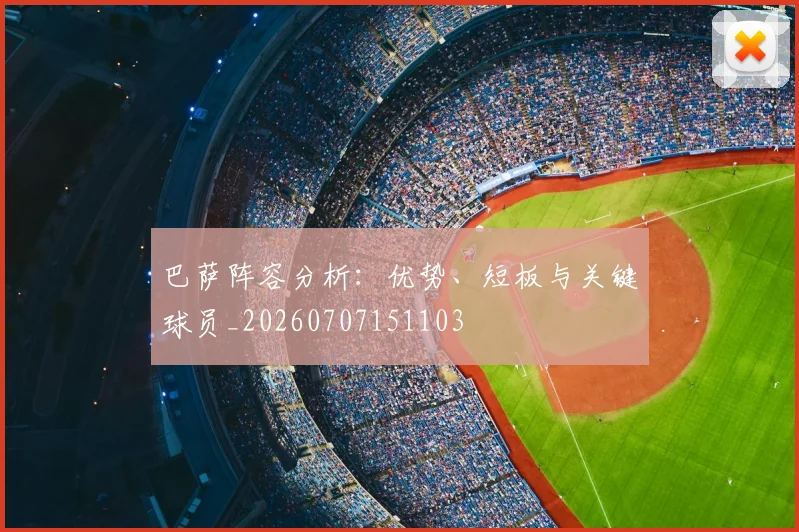 巴萨阵容分析:优势、短板与关键球员_20260707151103