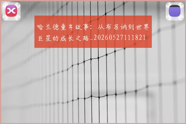 哈兰德童年故事:从布吕讷到世界巨星的成长之路_20260527111821